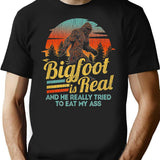 Bigfoot Is Real And He Really Tried To Eat My Ass Sasquatch Believer And Finding Bigfoot Evidence Researchers Gift T-Shirt - Black