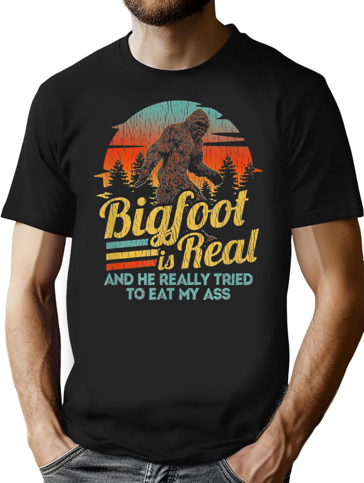 Bigfoot Is Real And He Really Tried To Eat My Ass Sasquatch Believer And Finding Bigfoot Evidence Researchers Gift T-Shirt - Black