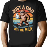 Bigfoot Just A Dad Who Always Came Back With The Milk T-Shirt - Black