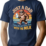 Bigfoot Just A Dad Who Always Came Back With The Milk T-Shirt - Navy