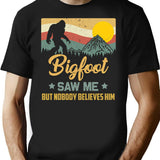 Bigfoot Saw Me But Nobody Believes Him - Sasquatch T-Shirt - Black