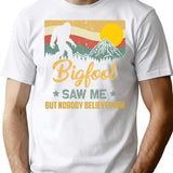 Bigfoot Saw Me But Nobody Believes Him - Sasquatch T-Shirt - White