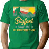 Bigfoot Saw Me But Nobody Believes Him - Sasquatch T-Shirt - Green