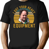 Billy Gerhardt Boss - I Got Your Heavy Equipment Meme T-Shirt - Black