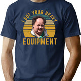 Billy Gerhardt Boss - I Got Your Heavy Equipment Meme T-Shirt - Navy