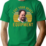Billy Gerhardt Boss - I Got Your Heavy Equipment Meme T-Shirt - Green