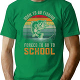 Born To Go Fishing Forced To Go To School T-Shirt - Green