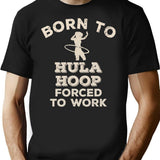Born To Hula Hoop Forced To Work Funny Gift For Hula Hoopers T-Shirt - Black