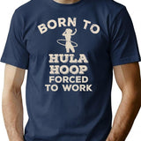Born To Hula Hoop Forced To Work Funny Gift For Hula Hoopers T-Shirt - Navy