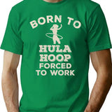 Born To Hula Hoop Forced To Work Funny Gift For Hula Hoopers T-Shirt - Green