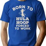 Born To Hula Hoop Forced To Work Funny Gift For Hula Hoopers T-Shirt - Blue