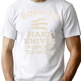 Born To Make Knives Forced To Work Funny Gift For Knife Makers T-Shirt - White
