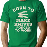 Born To Make Knives Forced To Work Funny Gift For Knife Makers T-Shirt - Green