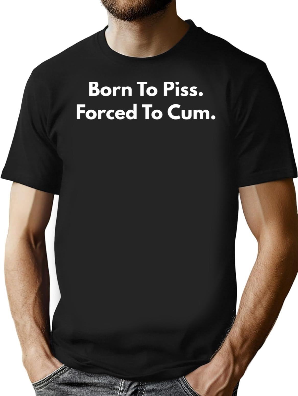 Born To Piss Forced To Cum T-Shirt - Black