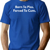 Born To Piss Forced To Cum T-Shirt - Blue