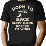 Born To Race Slot Cars Forced To Work Funny Gift For Slot Car Racers T-Shirt - Black