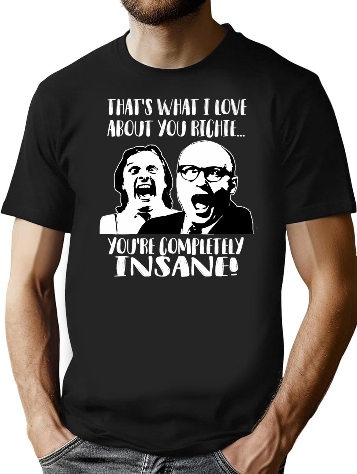 Bottom - That's What I Love About You Richie...you're Completely Insane T-Shirt - Black