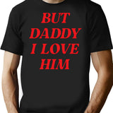 But Daddy I Love Him T-Shirt - Retro Graphic Tee for Men & Women - Black