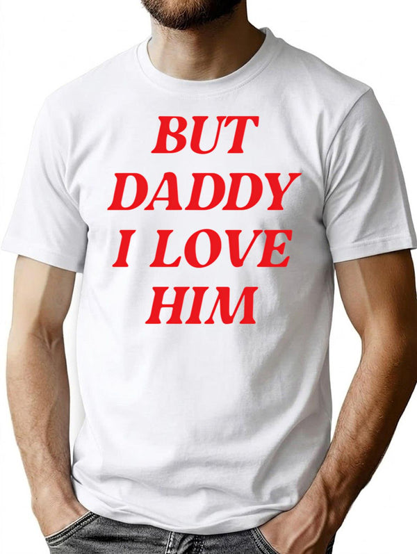 But Daddy I Love Him T-Shirt for Men & Women, T-Shirts Graphic Tee - White