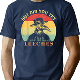 But Did You Try Leeches Medicines Middle Age Doctor Plague T-Shirt - Navy
