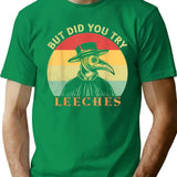 But Did You Try Leeches Medicines Middle Age Doctor Plague T-Shirt - Green