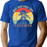 But Did You Try Leeches Medicines Middle Age Doctor Plague T-Shirt - Blue