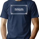 But Here's What Really Happened T-Shirt - Retro Graphic Tee for Men & Women - Navy