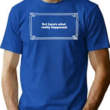 But Here's What Really Happened T-Shirt - Retro Graphic Tee for Men & Women - Blue