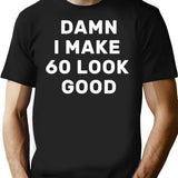Damn I Make 60 Look Good T-Shirt Funny Hilarious 60Th Birthday Gift T-Shirt for Men & Women, T-Shirts Graphic Tee - Black