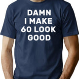 Damn I Make 60 Look Good T-Shirt Funny Hilarious 60Th Birthday Gift T-Shirt for Men & Women, T-Shirts Graphic Tee - Navy