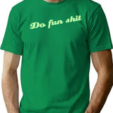 Do Fun Shit T-Shirt for Men & Women, T-Shirts Graphic Tee - Green