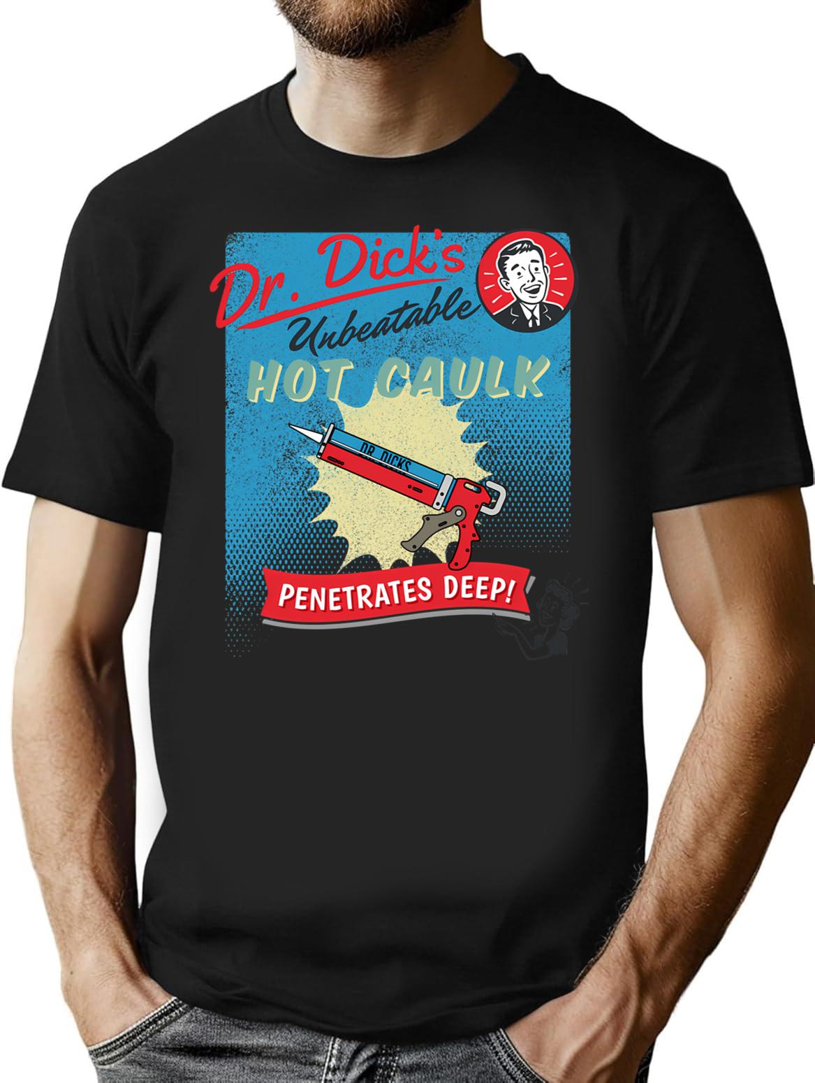 Dr. Dick'S Hot Caulk - Penetrates Deep T-Shirt for Men & Women, T-Shirts Graphic Tee - Black