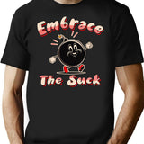 Embrace The Suck T-Shirt for Men & Women, T-Shirts Graphic Tee - Black