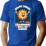 Enjoy Today - Tomorrow Will Be Worse T-Shirt - Blue