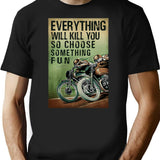 Everything Will Kill You So Choose Something Fun T-Shirt - Black
