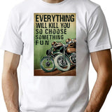 Everything Will Kill You So Choose Something Fun T-Shirt - White