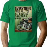 Everything Will Kill You So Choose Something Fun T-Shirt - Green