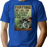 Everything Will Kill You So Choose Something Fun T-Shirt - Blue