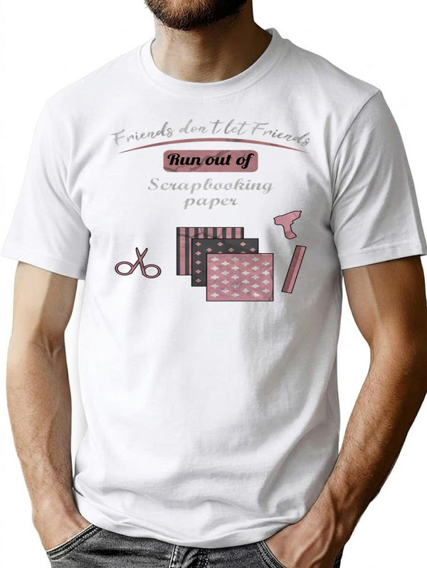 Friends Don'T Let Friends Run Out Of Scrapbooking Shirt T-Shirt for Men & Women, T-Shirts Graphic Tee - White