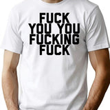 Fuck You You Fucking Fuck (1) T-Shirt - White