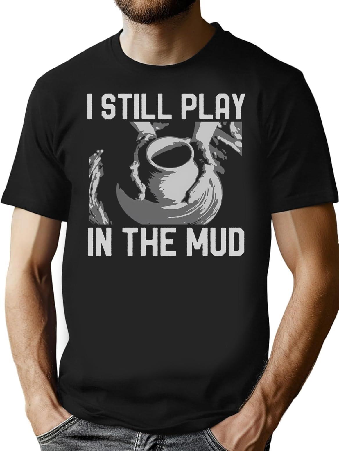 Funny Ceramics Pottery Vintage I Still Play In The Mud T-Shirt - Black