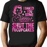 Funny Cupcake Housewife I Baked You Some Shut The Fucupcakes T-Shirt - Black