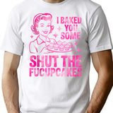 Funny Cupcake Housewife I Baked You Some Shut The Fucupcakes T-Shirt - White