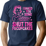 Funny Cupcake Housewife I Baked You Some Shut The Fucupcakes T-Shirt - Navy