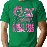 Funny Cupcake Housewife I Baked You Some Shut The Fucupcakes T-Shirt - Green