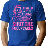 Funny Cupcake Housewife I Baked You Some Shut The Fucupcakes T-Shirt - Blue