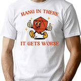 Hang In There It Gets Worse Ttrpg Dark Humor T-Shirt - White