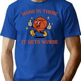 Hang In There It Gets Worse Ttrpg Dark Humor T-Shirt - Blue