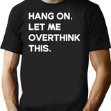 Hang On Let Me Overthink This- Funny Women's Shirt- Funny Mom Tee- Mom T Shirt- Funny Women's Trending T Shirt- Motherhood Shirt - Black