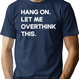 Hang On Let Me Overthink This- Funny Women's Shirt- Funny Mom Tee- Mom T Shirt- Funny Women's Trending T Shirt- Motherhood Shirt - Navy
